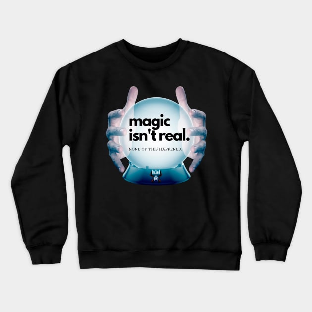 Magic Isn't Real None of This Happened Crewneck Sweatshirt by The Villain Was Right